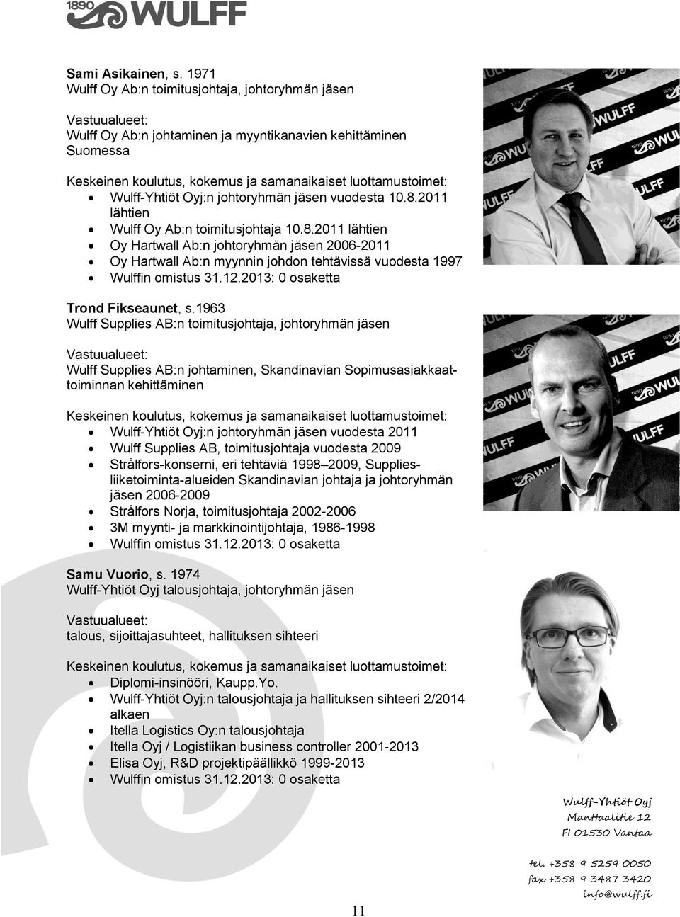 johtoryhmän jäsen vuodesta 10.8.2011 lähtien Wulff Oy Ab:n toimitusjohtaja 10.8.2011 lähtien Oy Hartwall Ab:n johtoryhmän jäsen 2006-2011 Oy Hartwall Ab:n myynnin johdon tehtävissä vuodesta 1997 Wulffin omistus 31.