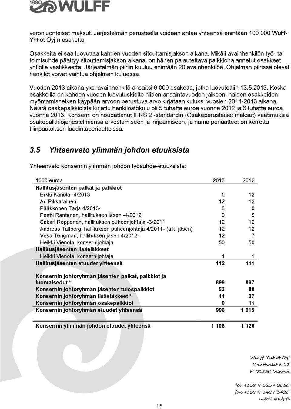 Järjestelmän piiriin kuuluu enintään 20 avainhenkilöä. Ohjelman piirissä olevat henkilöt voivat vaihtua ohjelman kuluessa.