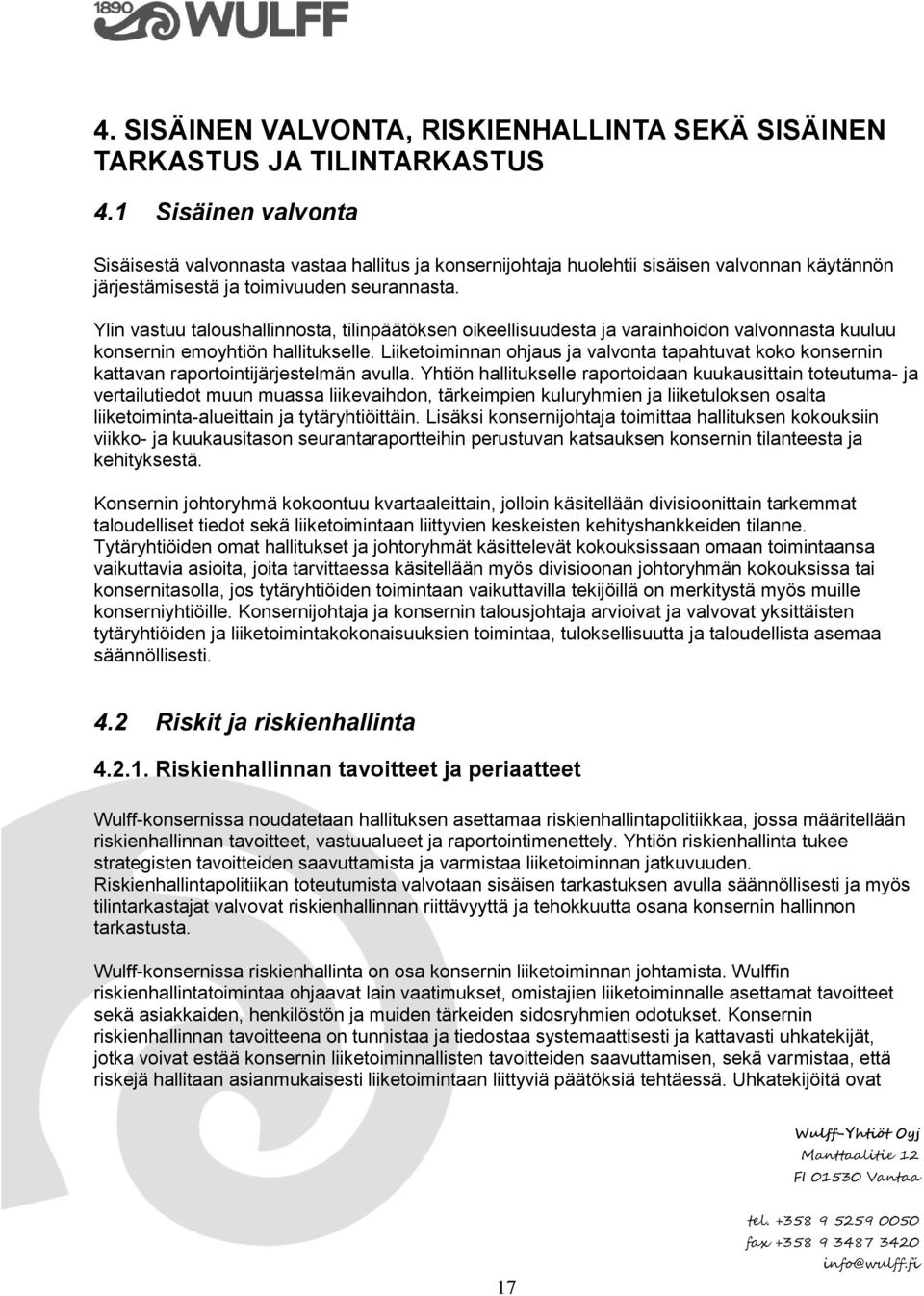 Ylin vastuu taloushallinnosta, tilinpäätöksen oikeellisuudesta ja varainhoidon valvonnasta kuuluu konsernin emoyhtiön hallitukselle.