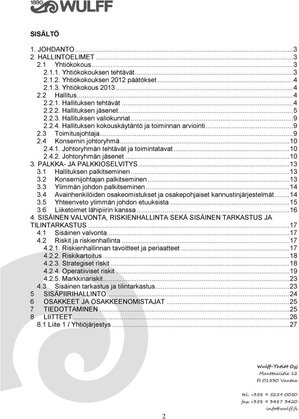 2.4.1. Johtoryhmän tehtävät ja toimintatavat... 10 2.4.2. Johtoryhmän jäsenet... 10 3. PALKKA- JA PALKKIOSELVITYS... 13 3.1 Hallituksen palkitseminen... 13 3.2 Konsernijohtajan palkitseminen... 13 3.3 Ylimmän johdon palkitseminen.