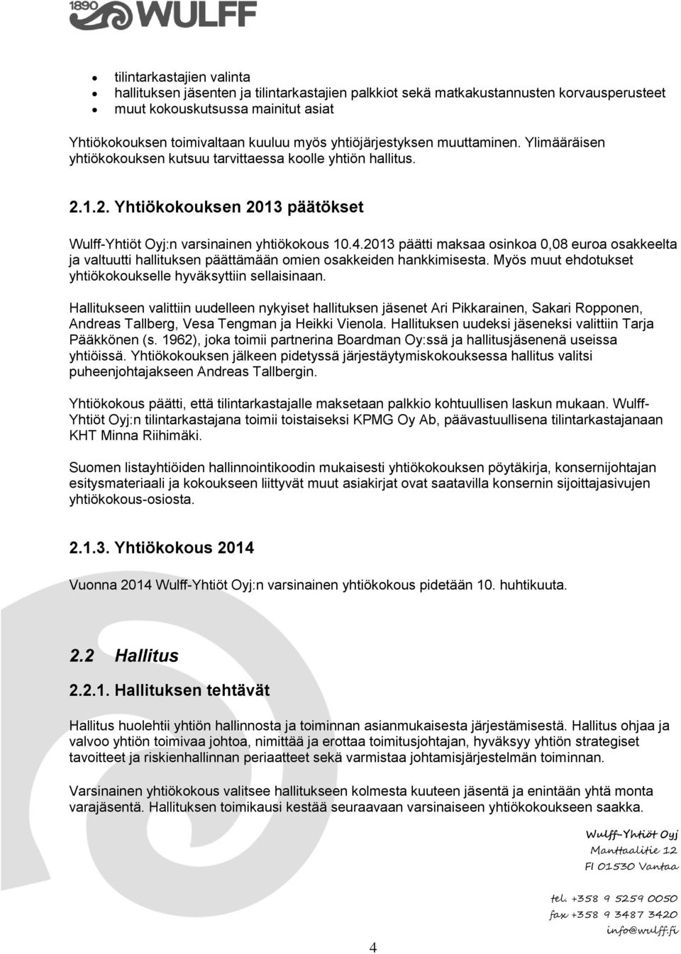 2013 päätti maksaa osinkoa 0,08 euroa osakkeelta ja valtuutti hallituksen päättämään omien osakkeiden hankkimisesta. Myös muut ehdotukset yhtiökokoukselle hyväksyttiin sellaisinaan.