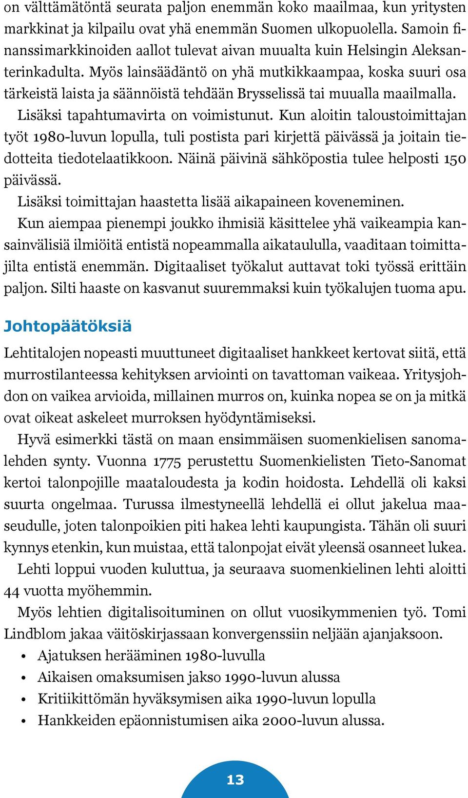 Myös lainsäädäntö on yhä mutkikkaampaa, koska suuri osa tärkeistä laista ja säännöistä tehdään Brysselissä tai muualla maailmalla. Lisäksi tapahtumavirta on voimistunut.