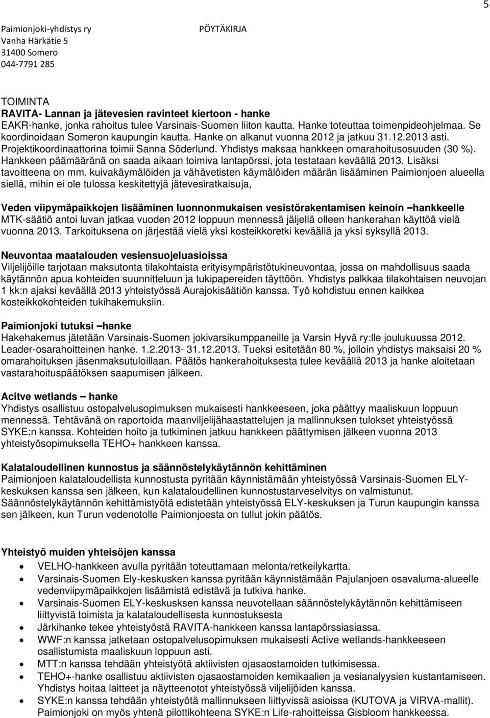 Hankkeen päämääränä on saada aikaan toimiva lantapörssi, jota testataan keväällä 2013. Lisäksi tavoitteena on mm.