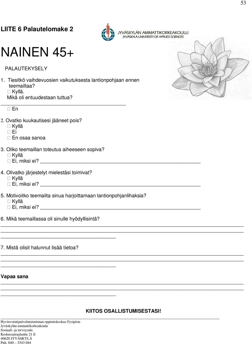 Kyllä Ei, miksi ei? 5. Motivoitko teemailta sinua harjoittamaan lantionpohjanlihaksia? Kyllä Ei, miksi ei? 6. Mikä teemaillassa oli sinulle hyödyllisintä? 7.