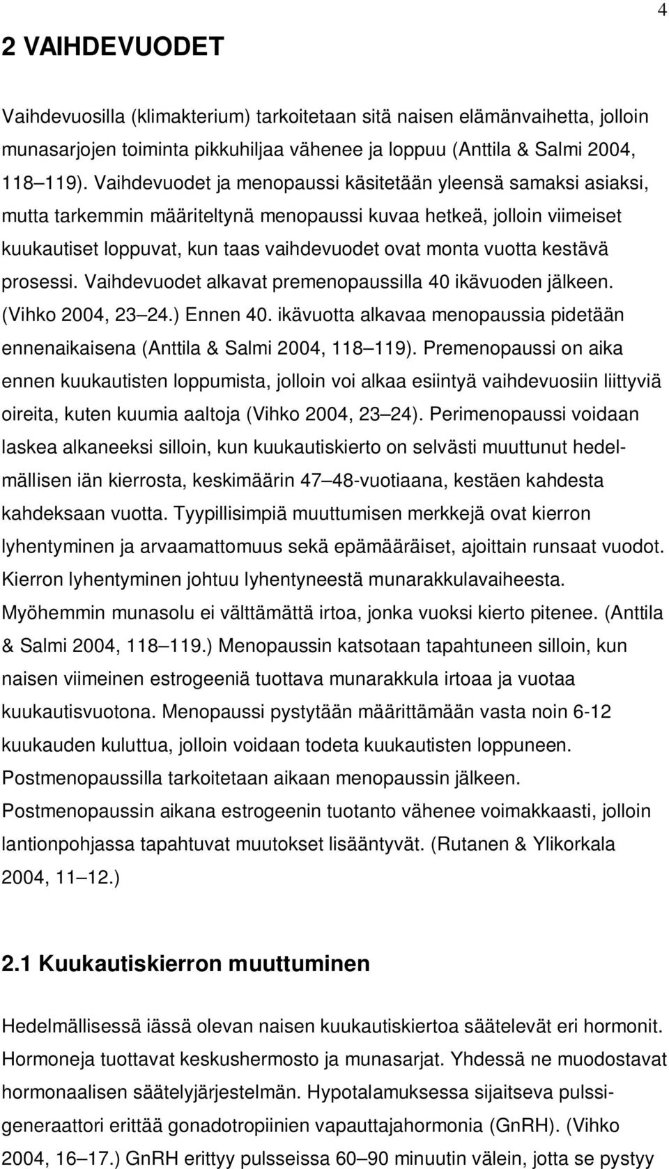 kestävä prosessi. Vaihdevuodet alkavat premenopaussilla 40 ikävuoden jälkeen. (Vihko 2004, 23 24.) Ennen 40. ikävuotta alkavaa menopaussia pidetään ennenaikaisena (Anttila & Salmi 2004, 118 119).