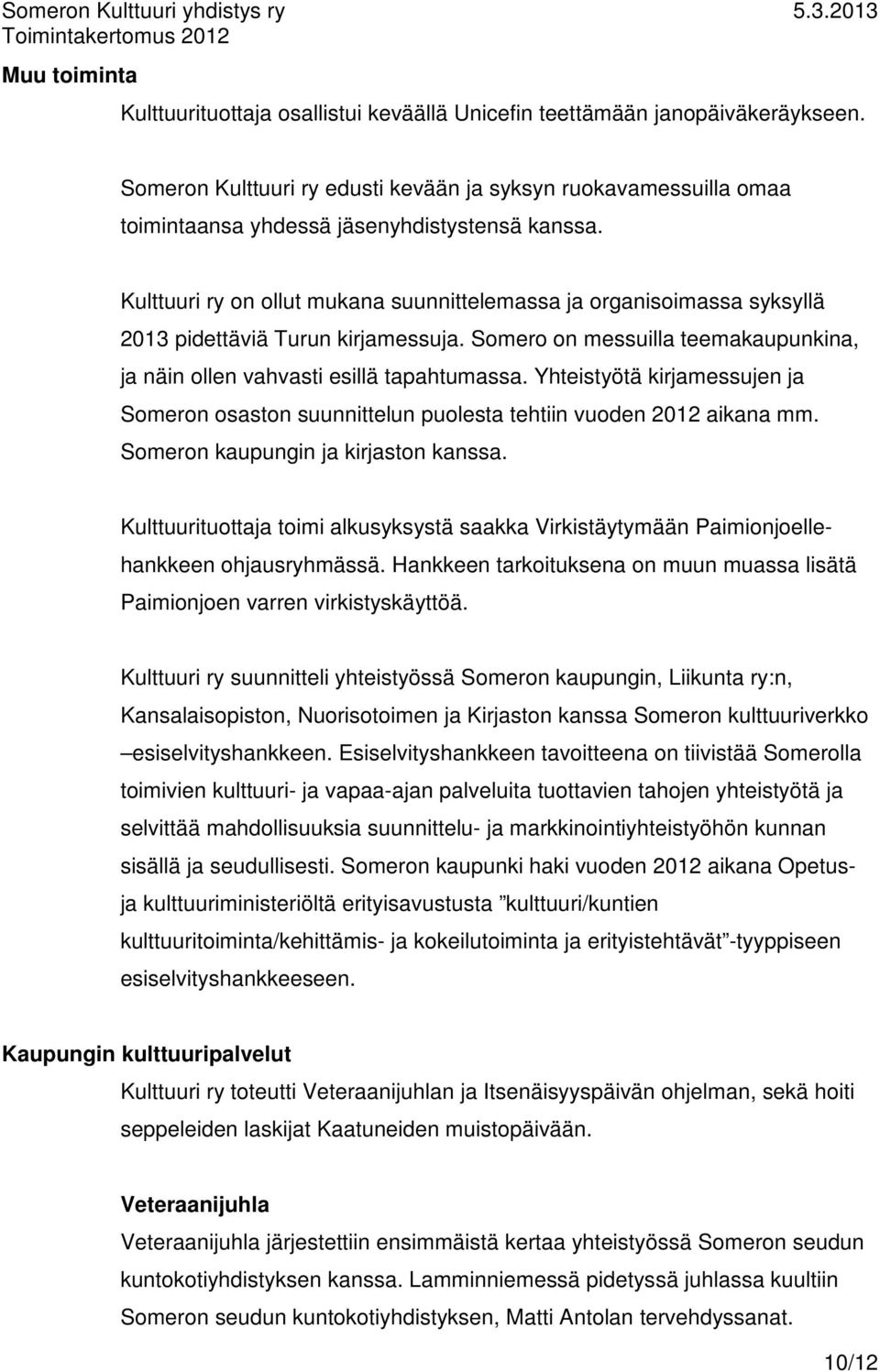 Kulttuuri ry on ollut mukana suunnittelemassa ja organisoimassa syksyllä 2013 pidettäviä Turun kirjamessuja. Somero on messuilla teemakaupunkina, ja näin ollen vahvasti esillä tapahtumassa.