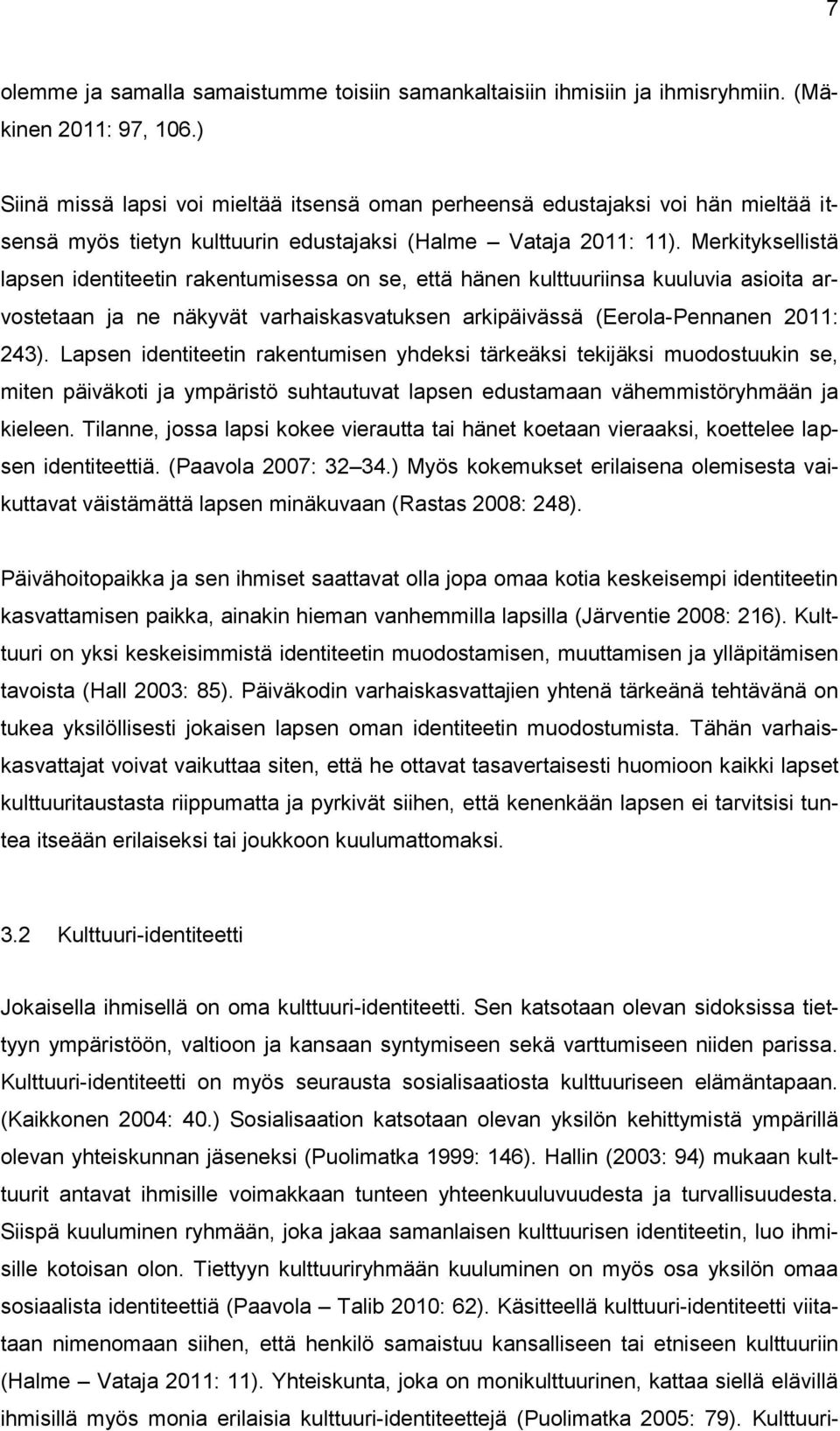 Merkityksellistä lapsen identiteetin rakentumisessa on se, että hänen kulttuuriinsa kuuluvia asioita arvostetaan ja ne näkyvät varhaiskasvatuksen arkipäivässä (Eerola-Pennanen 2011: 243).