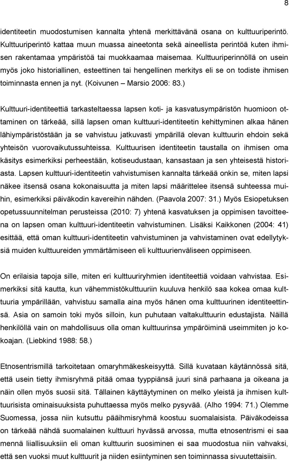 Kulttuuriperinnöllä on usein myös joko historiallinen, esteettinen tai hengellinen merkitys eli se on todiste ihmisen toiminnasta ennen ja nyt. (Koivunen Marsio 2006: 83.
