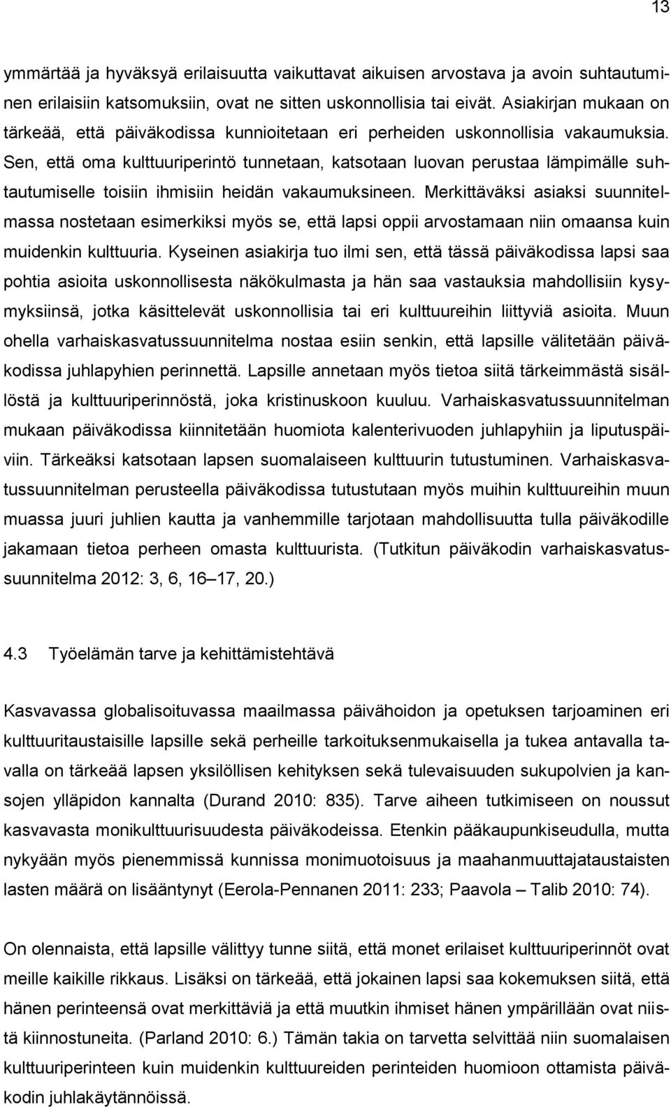 Sen, että oma kulttuuriperintö tunnetaan, katsotaan luovan perustaa lämpimälle suhtautumiselle toisiin ihmisiin heidän vakaumuksineen.