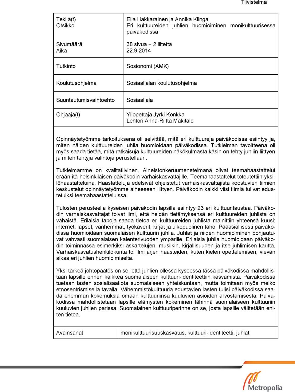selvittää, mitä eri kulttuureja päiväkodissa esiintyy ja, miten näiden kulttuureiden juhlia huomioidaan päiväkodissa.