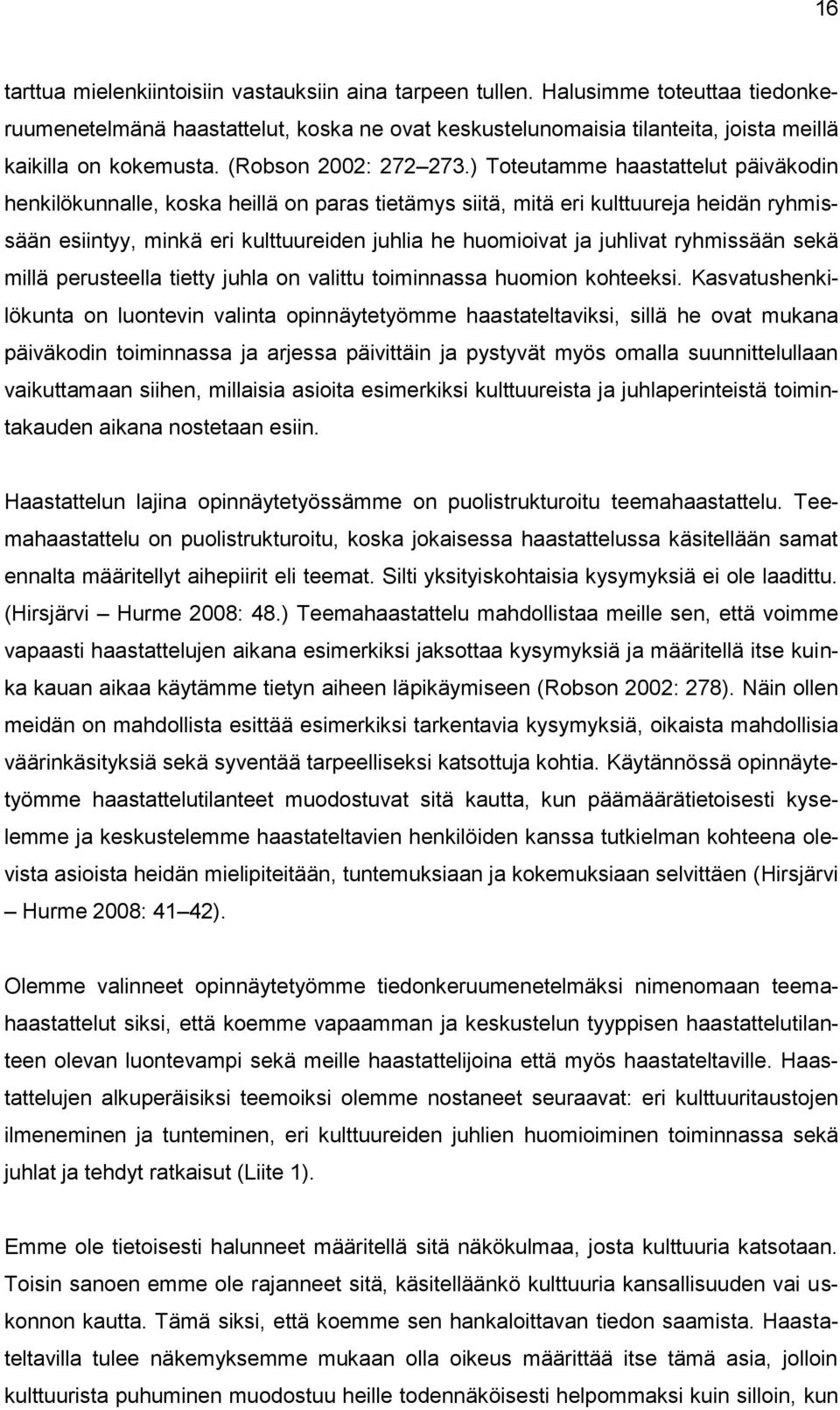 ) Toteutamme haastattelut päiväkodin henkilökunnalle, koska heillä on paras tietämys siitä, mitä eri kulttuureja heidän ryhmissään esiintyy, minkä eri kulttuureiden juhlia he huomioivat ja juhlivat