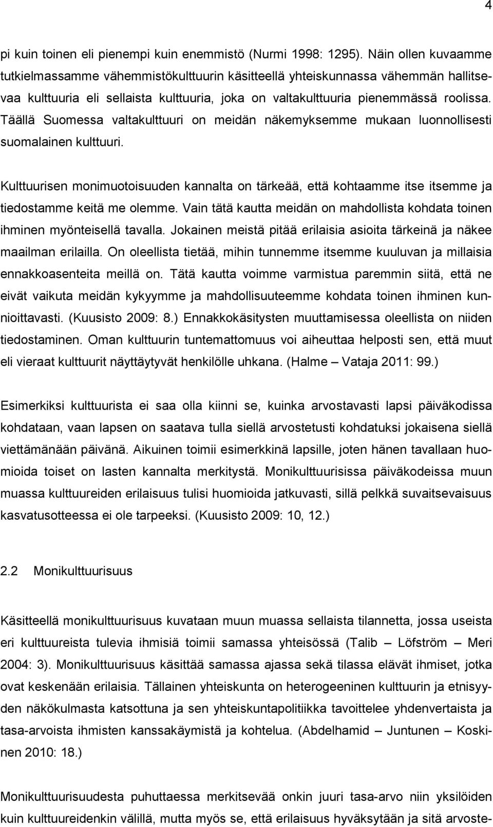 Täällä Suomessa valtakulttuuri on meidän näkemyksemme mukaan luonnollisesti suomalainen kulttuuri.