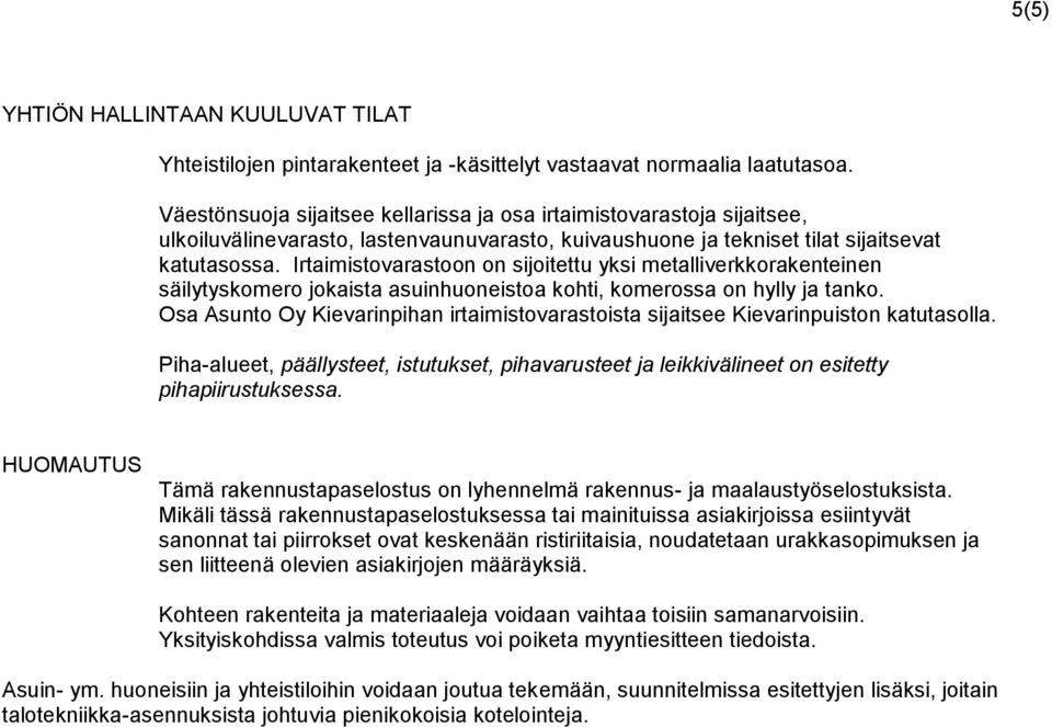 Irtaimistovarastoon on sijoitettu yksi metalliverkkorakenteinen säilytyskomero jokaista asuinhuoneistoa kohti, komerossa on hylly ja tanko.