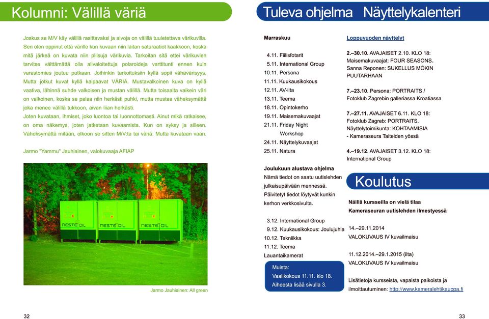 Tarkoitan sitä ettei värikuvien tarvitse välttämättä olla alivaloitettuja polaroideja varttitunti ennen kuin varastomies joutuu putkaan. Joihinkin tarkoituksiin kyllä sopii vähävärisyys.