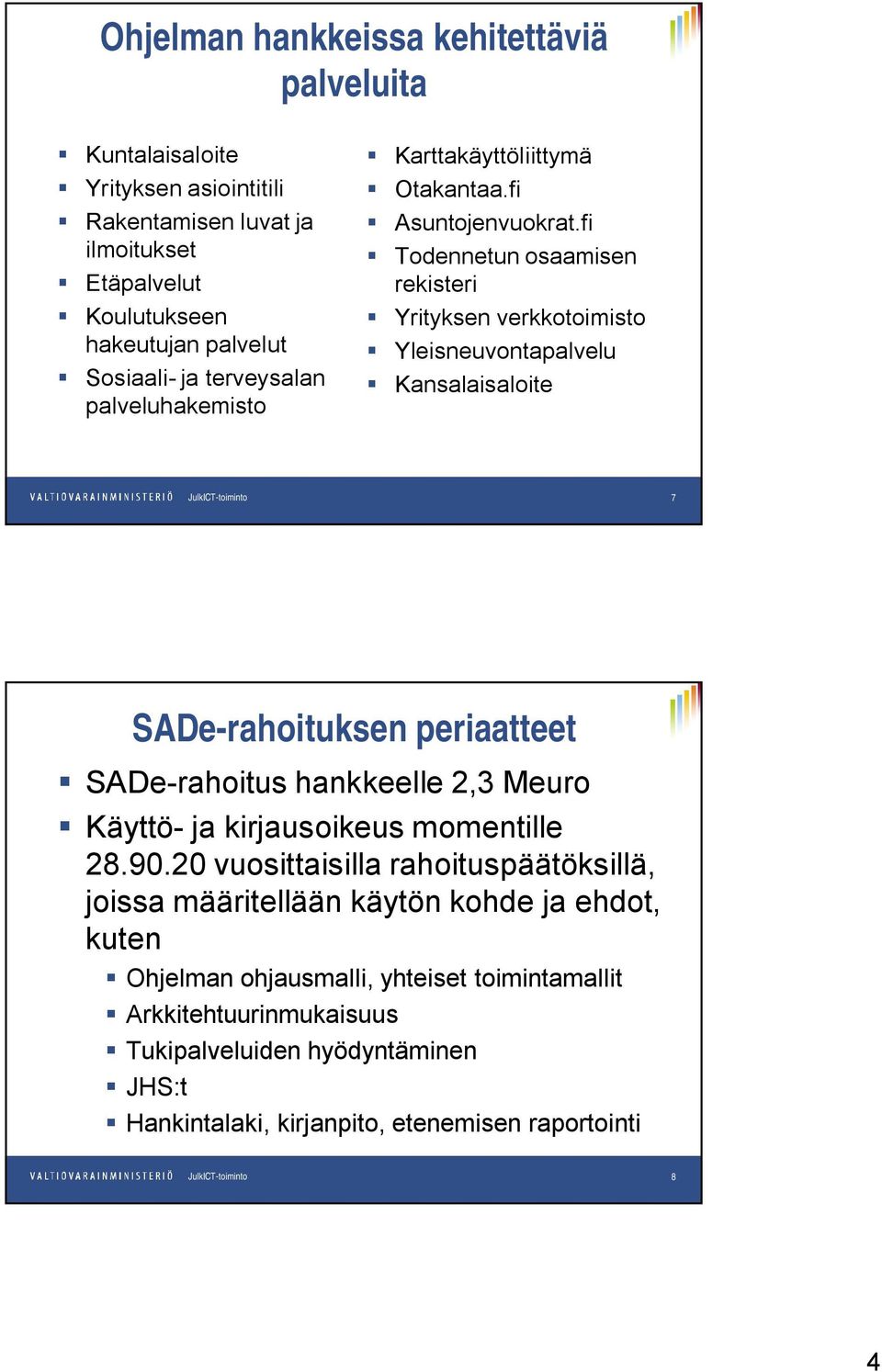 fi Todennetun osaamisen rekisteri Yrityksen verkkotoimisto Yleisneuvontapalvelu Kansalaisaloite 7 SADe-rahoituksen periaatteet SADe-rahoitus hankkeelle 2,3 Meuro Käyttö-