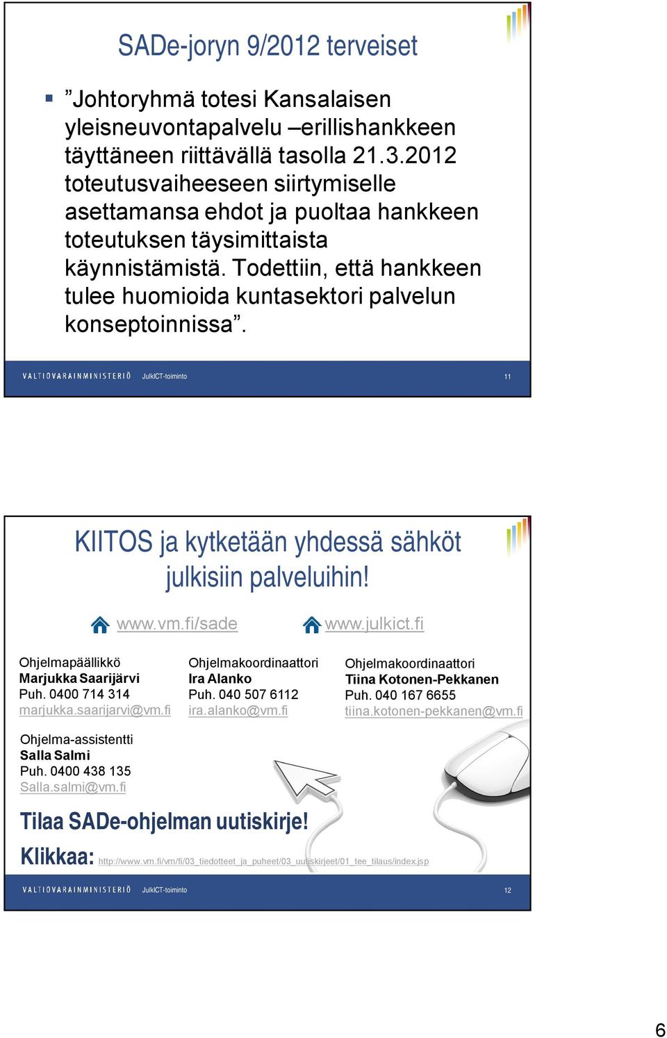 11 KIITOS ja kytketään yhdessä sähköt julkisiin palveluihin! www.vm.fi/sade www.julkict.fi Ohjelmapäällikkö Marjukka Saarijärvi Puh. 0400 714 314 marjukka.saarijarvi@vm.