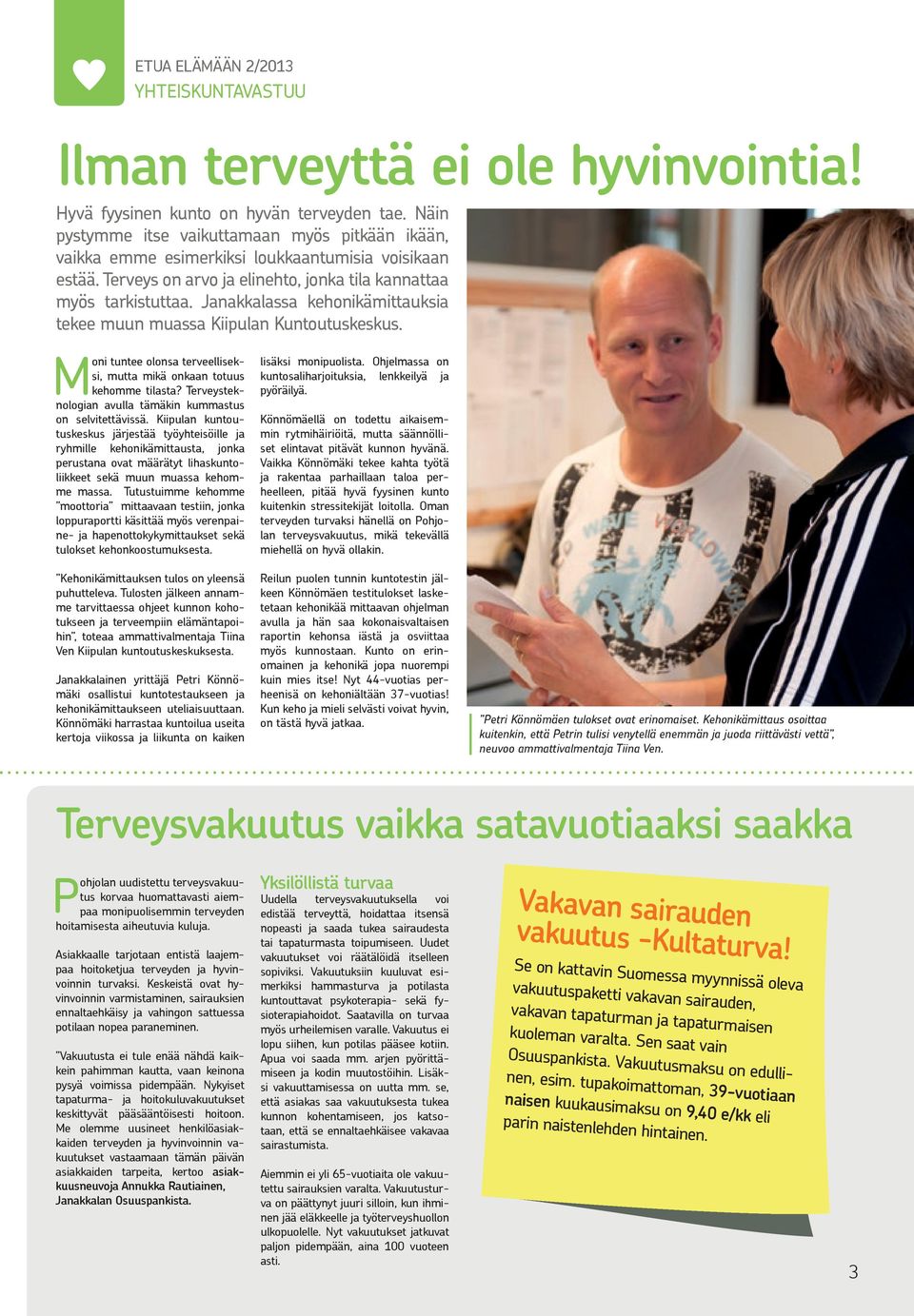 Janakkalassa kehonikämittauksia tekee muun muassa Kiipulan Kuntoutuskeskus. Moni tuntee olonsa terveelliseksi, mutta mikä onkaan totuus kehomme tilasta?