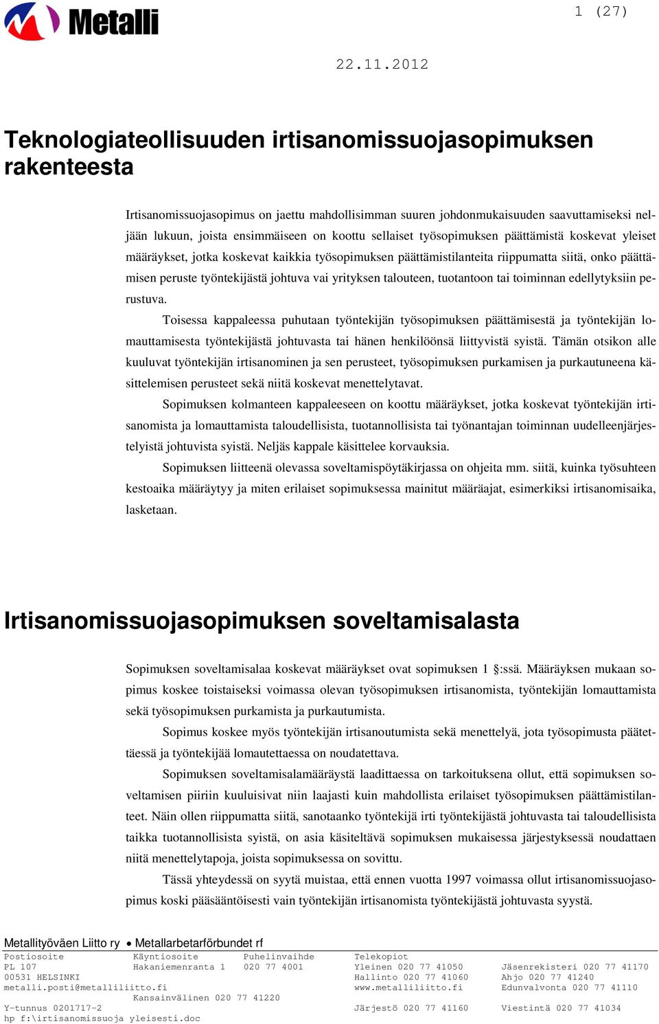 koottu sellaiset työsopimuksen päättämistä koskevat yleiset määräykset, jotka koskevat kaikkia työsopimuksen päättämistilanteita riippumatta siitä, onko päättämisen peruste työntekijästä johtuva vai