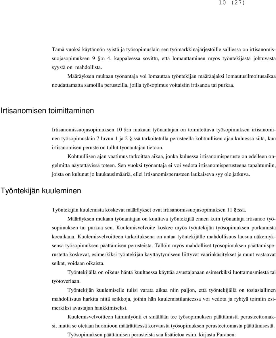 Määräyksen mukaan työnantaja voi lomauttaa työntekijän määräajaksi lomautusilmoitusaikaa noudattamatta samoilla perusteilla, joilla työsopimus voitaisiin irtisanoa tai purkaa.