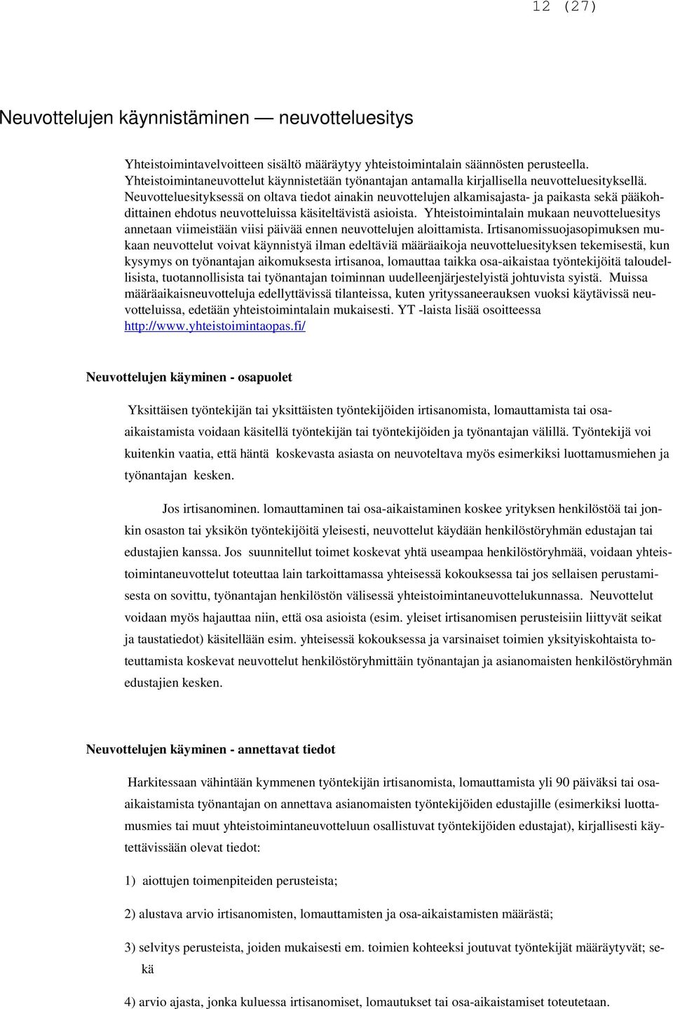 Neuvotteluesityksessä on oltava tiedot ainakin neuvottelujen alkamisajasta- ja paikasta sekä pääkohdittainen ehdotus neuvotteluissa käsiteltävistä asioista.