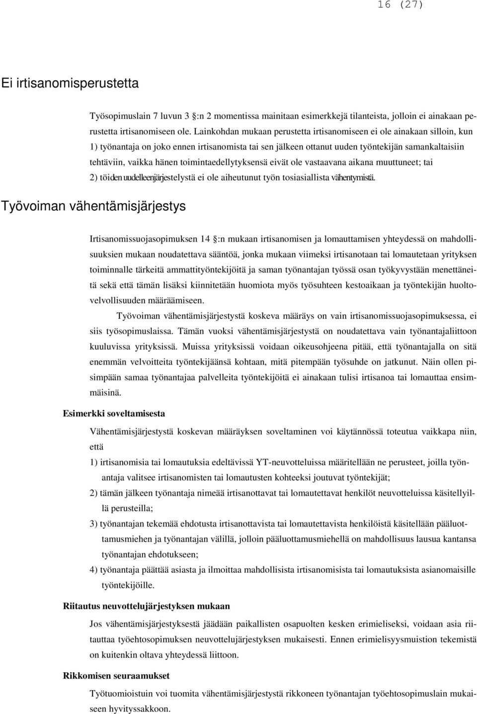 toimintaedellytyksensä eivät ole vastaavana aikana muuttuneet; tai 2) töiden uudelleenjärjestelystä ei ole aiheutunut työn tosiasiallista vähentymistä.