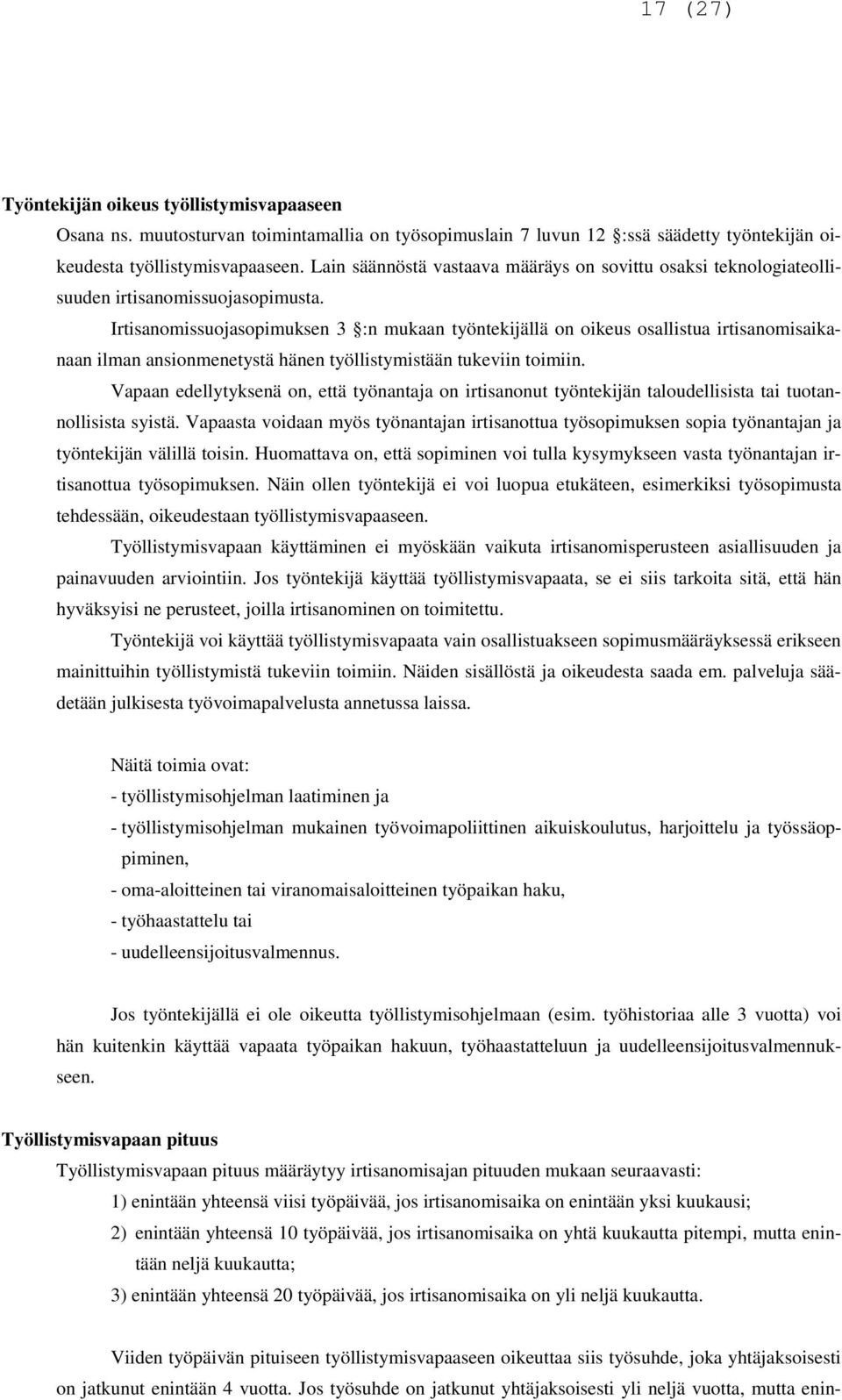 Irtisanomissuojasopimuksen 3 :n mukaan työntekijällä on oikeus osallistua irtisanomisaikanaan ilman ansionmenetystä hänen työllistymistään tukeviin toimiin.