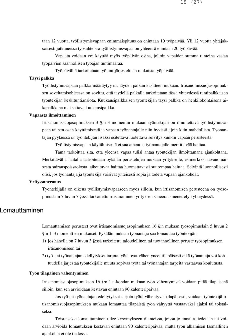 Vapaata voidaan voi käyttää myös työpäivän osina, jolloin vapaiden summa tunteina vastaa työpäivien säännöllisen työajan tuntimäärää. Työpäivällä tarkoitetaan työtuntijärjestelmän mukaista työpäivää.