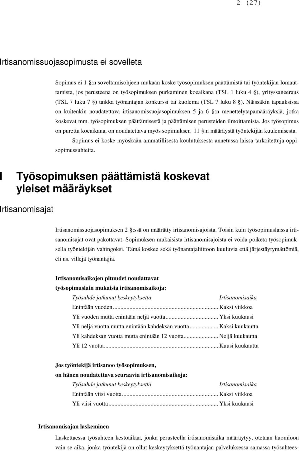 Näissäkin tapauksissa on kuitenkin noudatettava irtisanomissuojasopimuksen 5 ja 6 :n menettelytapamääräyksiä, jotka koskevat mm. työsopimuksen päättämisestä ja päättämisen perusteiden ilmoittamista.