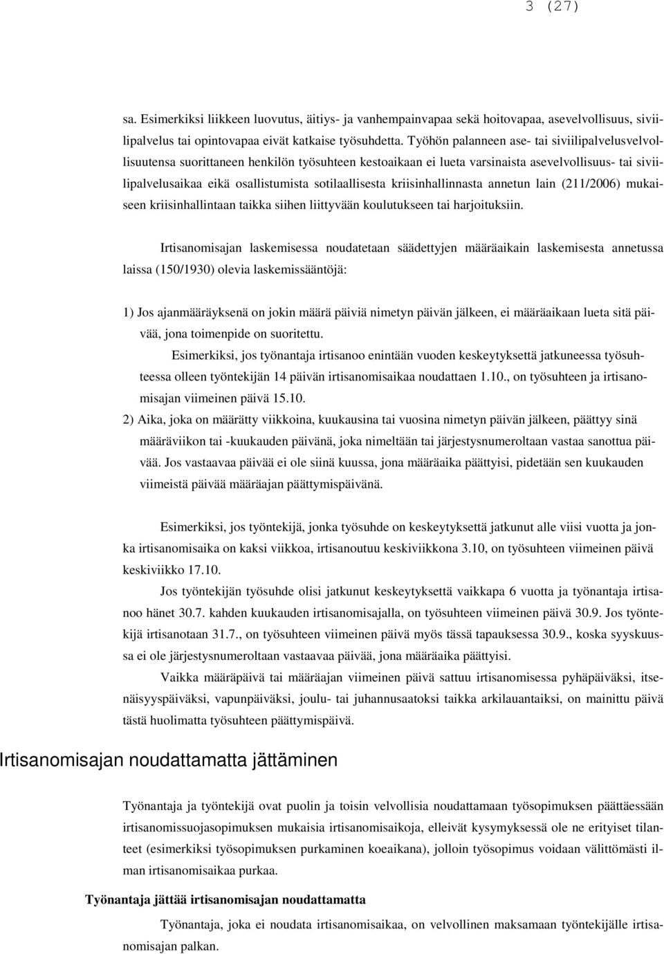 sotilaallisesta kriisinhallinnasta annetun lain (211/2006) mukaiseen kriisinhallintaan taikka siihen liittyvään koulutukseen tai harjoituksiin.