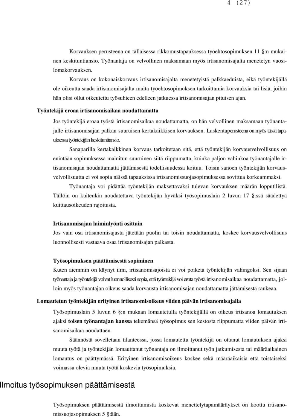 Korvaus on kokonaiskorvaus irtisanomisajalta menetetyistä palkkaeduista, eikä työntekijällä ole oikeutta saada irtisanomisajalta muita työehtosopimuksen tarkoittamia korvauksia tai lisiä, joihin hän