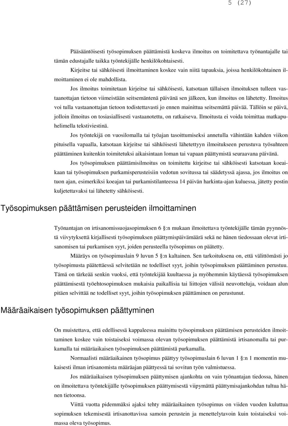 Jos ilmoitus toimitetaan kirjeitse tai sähköisesti, katsotaan tällaisen ilmoituksen tulleen vastaanottajan tietoon viimeistään seitsemäntenä päivänä sen jälkeen, kun ilmoitus on lähetetty.