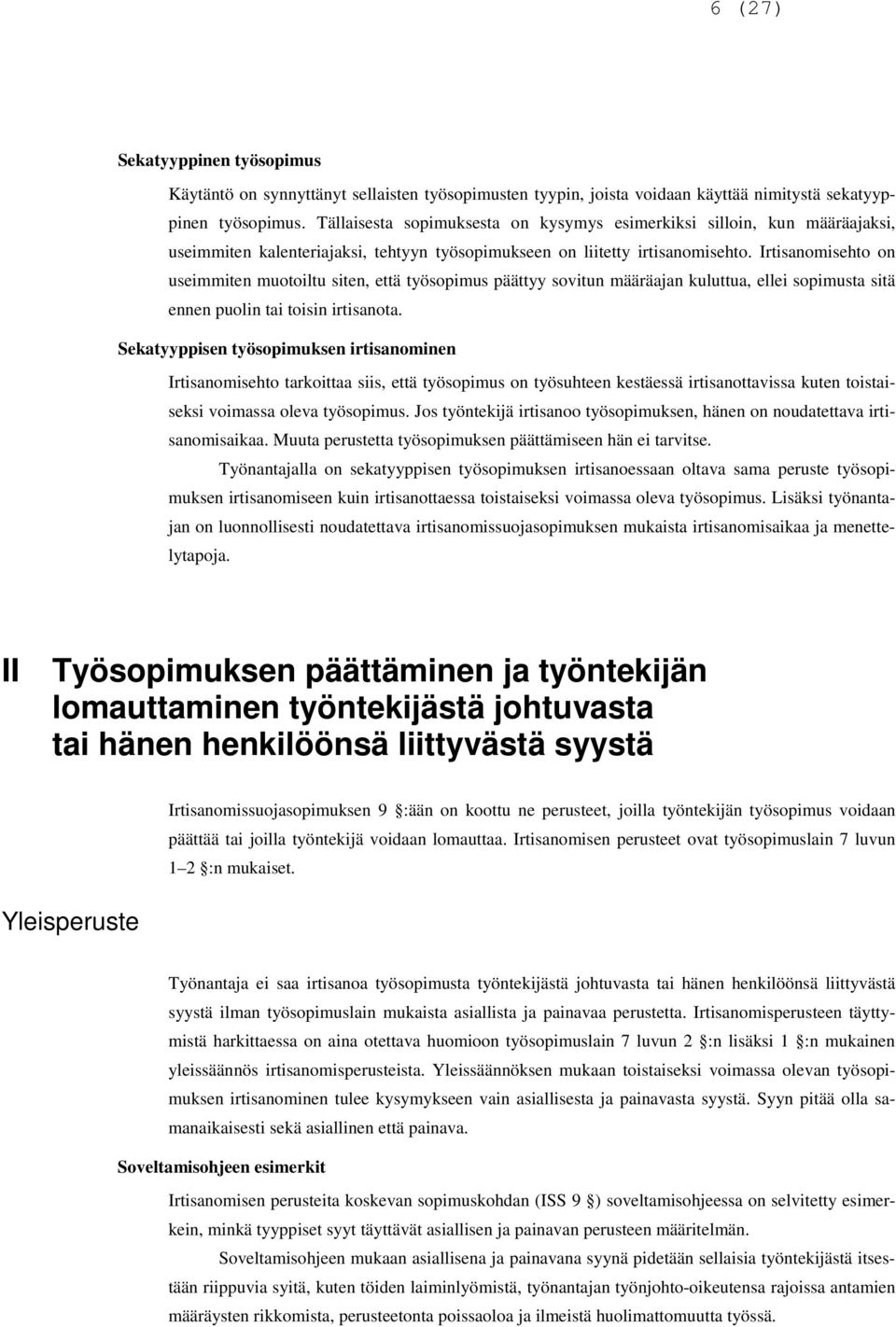 Irtisanomisehto on useimmiten muotoiltu siten, että työsopimus päättyy sovitun määräajan kuluttua, ellei sopimusta sitä ennen puolin tai toisin irtisanota.