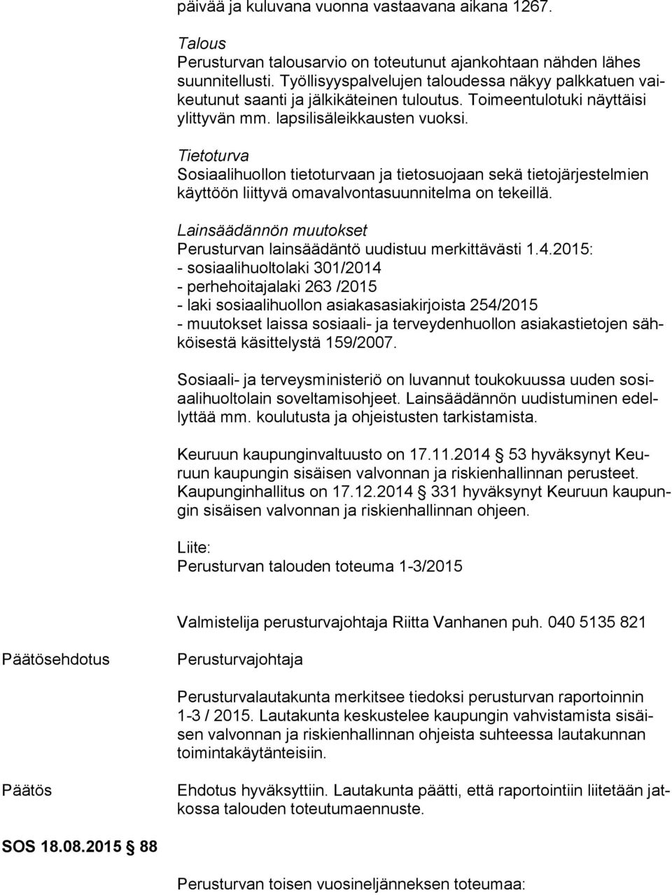 Tietoturva Sosiaalihuollon tietoturvaan ja tietosuojaan sekä tietojärjestelmien käyt töön liittyvä omavalvontasuunnitelma on tekeillä.
