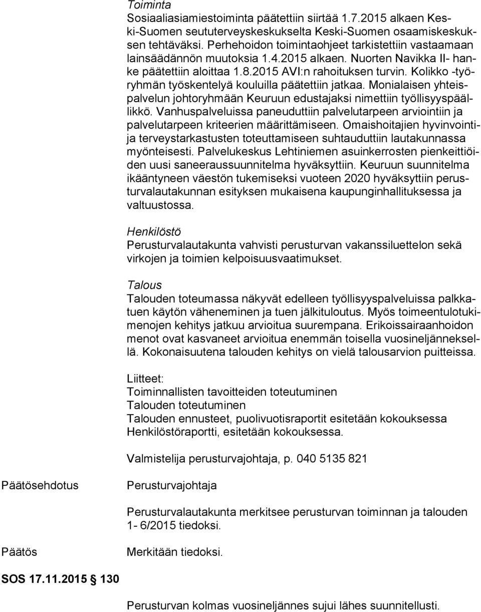 Kolikko -työryh män työs ken te lyä kouluilla päätettiin jatkaa. Monialaisen yh teispal ve lun joh to ryh mään Keuruun edustajaksi nimettiin työl li syys päällik kö.