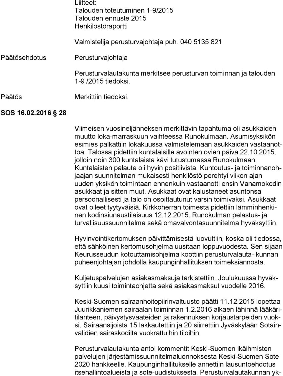 2016 28 Viimeisen vuosineljänneksen merkittävin tapahtuma oli asukkaiden muut to loka-marraskuun vaihteessa Runokulmaan.
