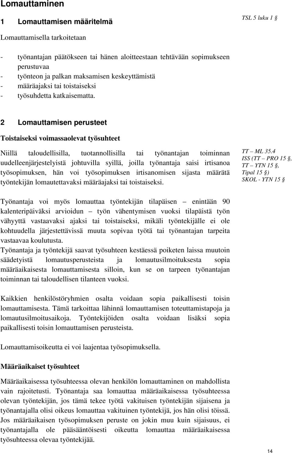 2 Lomauttamisen perusteet Toistaiseksi voimassaolevat työsuhteet Niillä taloudellisilla, tuotannollisilla tai työnantajan toiminnan uudelleenjärjestelyistä johtuvilla syillä, joilla työnantaja saisi