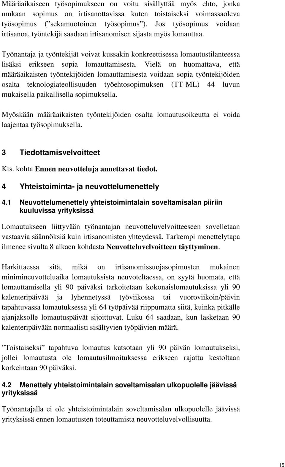 Työnantaja ja työntekijät voivat kussakin konkreettisessa lomautustilanteessa lisäksi erikseen sopia lomauttamisesta.