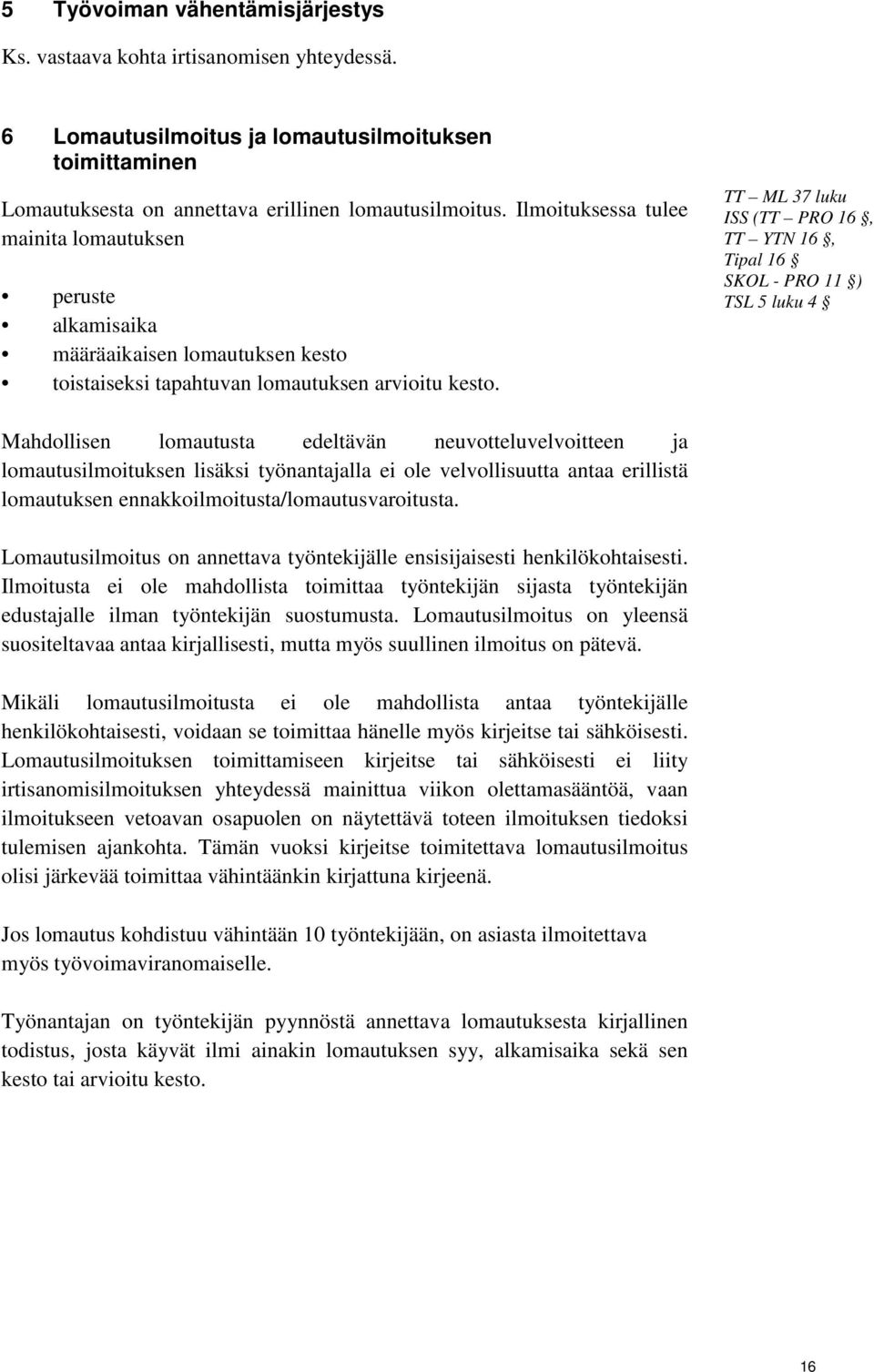 TT ML 37 luku ISS (TT PRO 16, TT YTN 16, Tipal 16 SKOL - PRO 11 ) TSL 5 luku 4 Mahdollisen lomautusta edeltävän neuvotteluvelvoitteen ja lomautusilmoituksen lisäksi työnantajalla ei ole