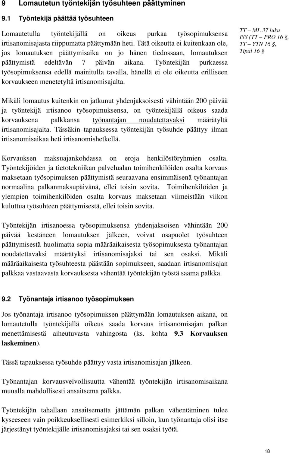 Työntekijän purkaessa työsopimuksensa edellä mainitulla tavalla, hänellä ei ole oikeutta erilliseen korvaukseen menetetyltä irtisanomisajalta.