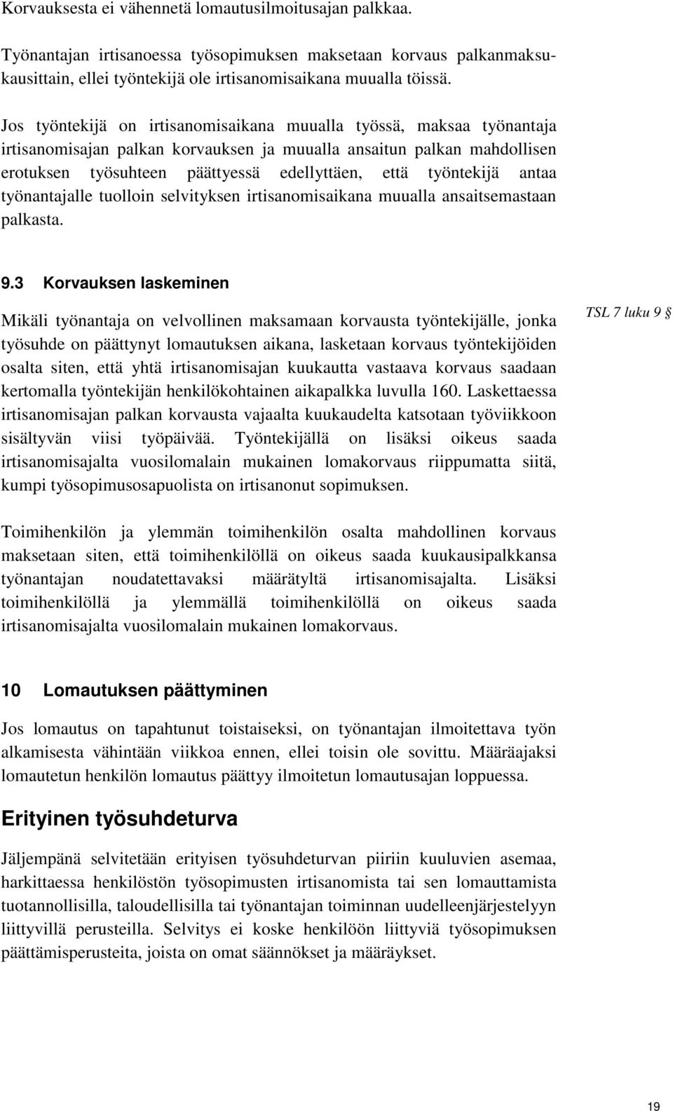 työntekijä antaa työnantajalle tuolloin selvityksen irtisanomisaikana muualla ansaitsemastaan palkasta. 9.