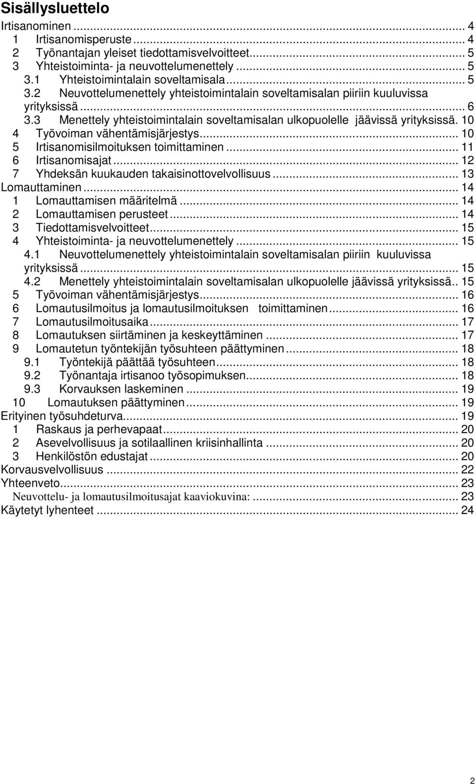 3 Menettely yhteistoimintalain soveltamisalan ulkopuolelle jäävissä yrityksissä. 10 4 Työvoiman vähentämisjärjestys... 10 5 Irtisanomisilmoituksen toimittaminen... 11 6 Irtisanomisajat.