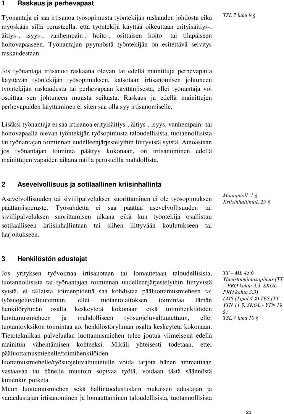 TSL 7 luku 9 Jos työnantaja irtisanoo raskaana olevan tai edellä mainittuja perhevapaita käyttävän työntekijän työsopimuksen, katsotaan irtisanomisen johtuneen työntekijän raskaudesta tai perhevapaan