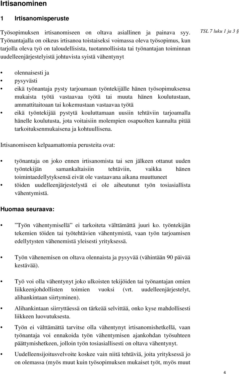 syistä vähentynyt TSL 7 luku 1 ja 3 olennaisesti ja pysyvästi eikä työnantaja pysty tarjoamaan työntekijälle hänen työsopimuksensa mukaista työtä vastaavaa työtä tai muuta hänen koulutustaan,