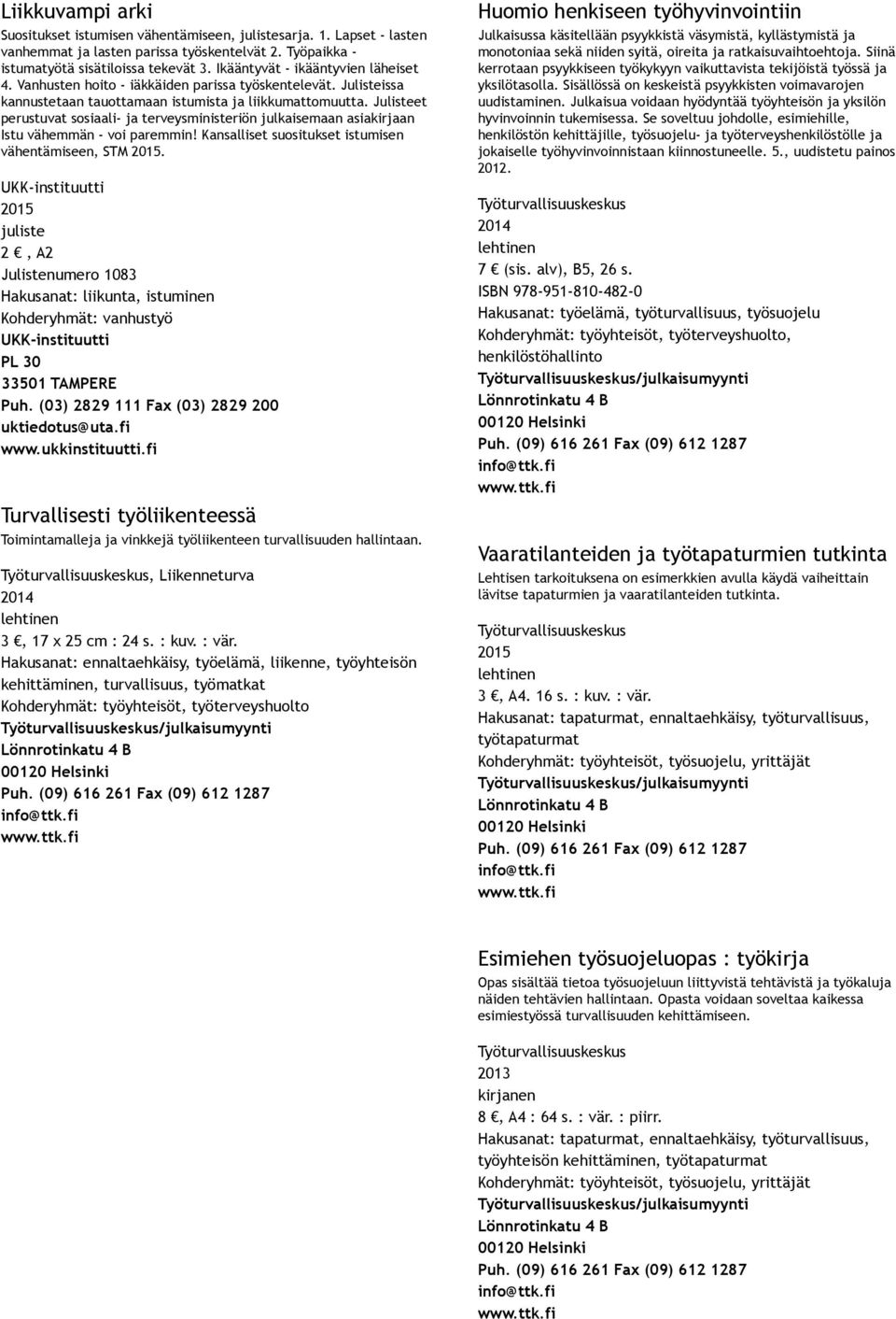 Julisteet perustuvat sosiaali ja terveysministeriön julkaisemaan asiakirjaan Istu vähemmän voi paremmin! Kansalliset suositukset istumisen vähentämiseen, STM 2015.