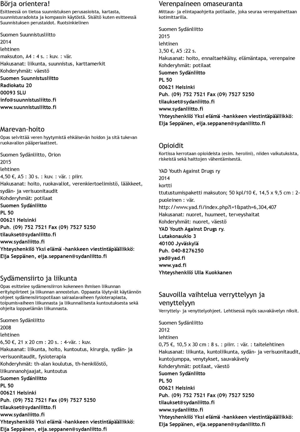 suunnistusliitto.fi Marevan hoito Opas selvittää veren hyytymistä ehkäisevän hoidon ja sitä tukevan ruokavalion pääperiaatteet. Suomen Sydänliitto, Orion 2015 4,50, A5 : 30 s. : kuv. : vär. : piirr.