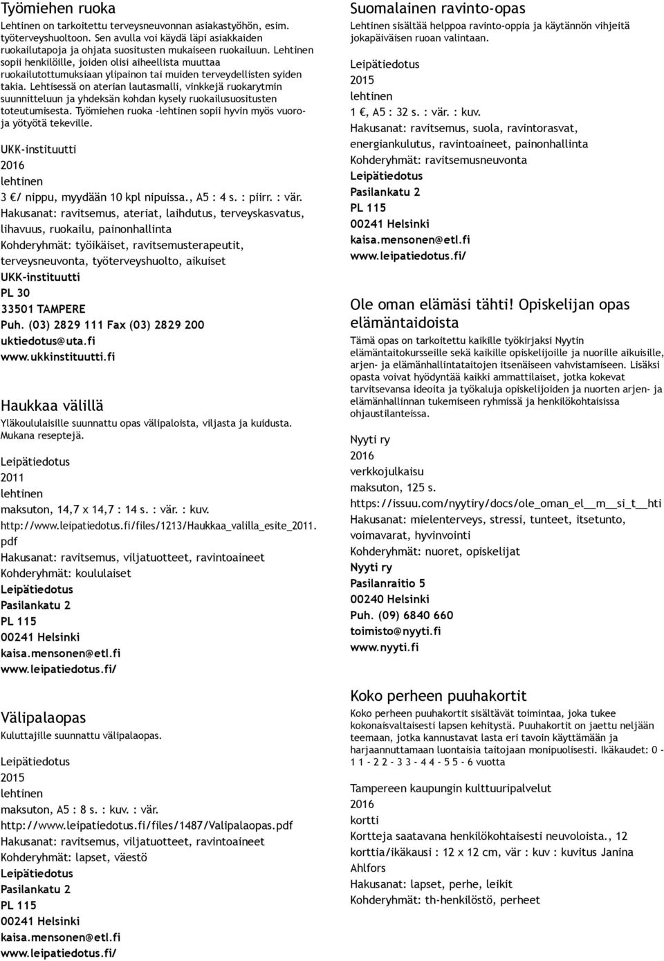 Lehtisessä on aterian lautasmalli, vinkkejä ruokarytmin suunnitteluun ja yhdeksän kohdan kysely ruokailusuositusten toteutumisesta. Työmiehen ruoka sopii hyvin myös vuoroja yötyötä tekeville.