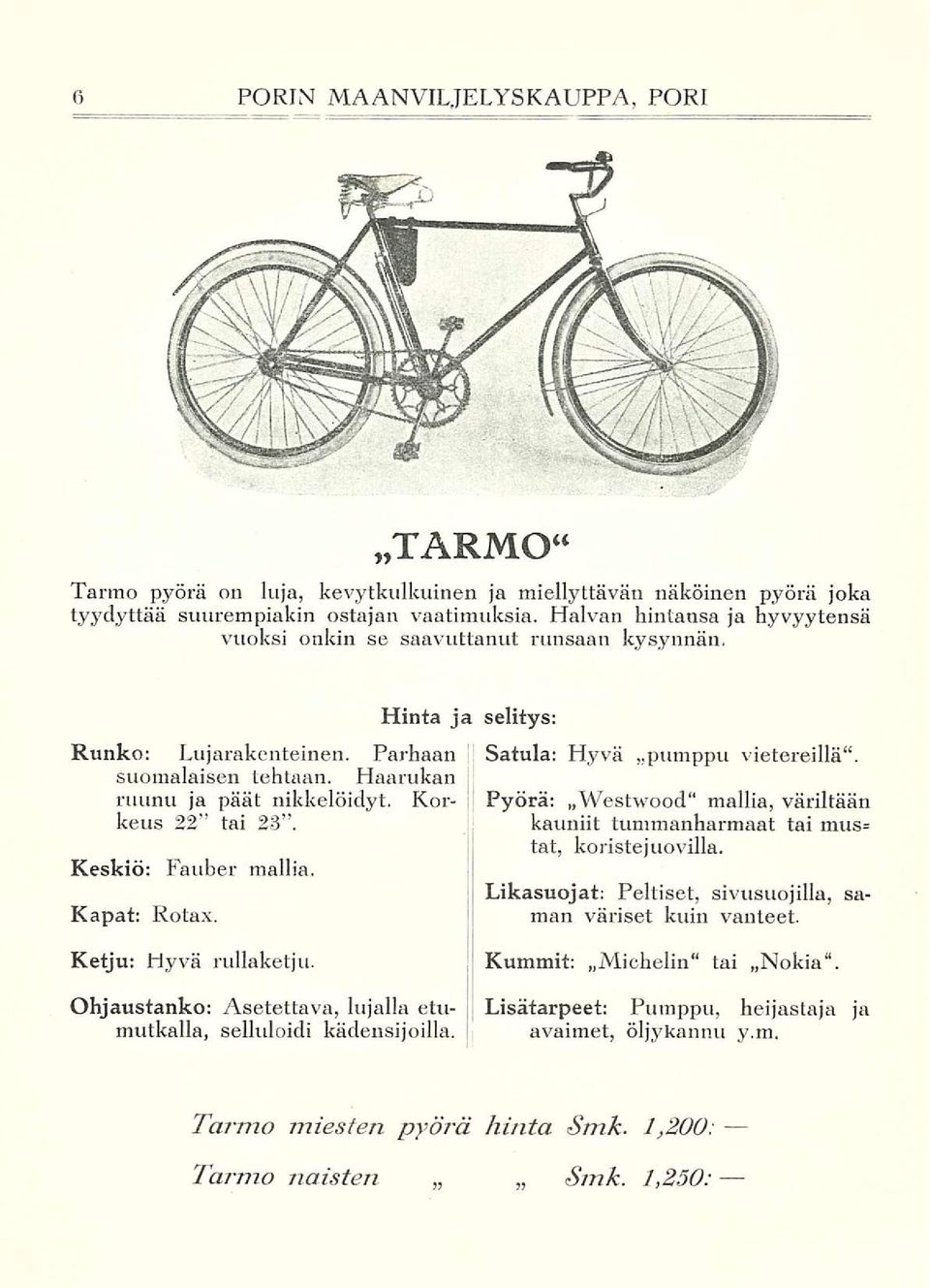 Keskiö: Kapat: Rotax. Fauber mallia. Ketju: Hyvä rullaketju. Hinta ja selitys; Satula: Hyvä ~pumppu vietereillä". Pyörä; Westwood mallia, väriltään kauniit tummanharmaat tai mus= tat, koristejuovilla.