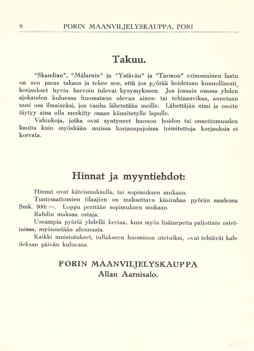 Jos jossain osassa yhden ajokauden kuluessa huomataan olevan aines- tai tehtaanvikaa, annetaan uusi osa ilmaiseksi, jos vanha lähetetään meille.