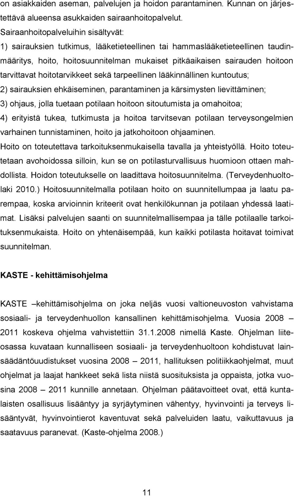 tarvittavat hoitotarvikkeet sekä tarpeellinen lääkinnällinen kuntoutus; 2) sairauksien ehkäiseminen, parantaminen ja kärsimysten lievittäminen; 3) ohjaus, jolla tuetaan potilaan hoitoon sitoutumista