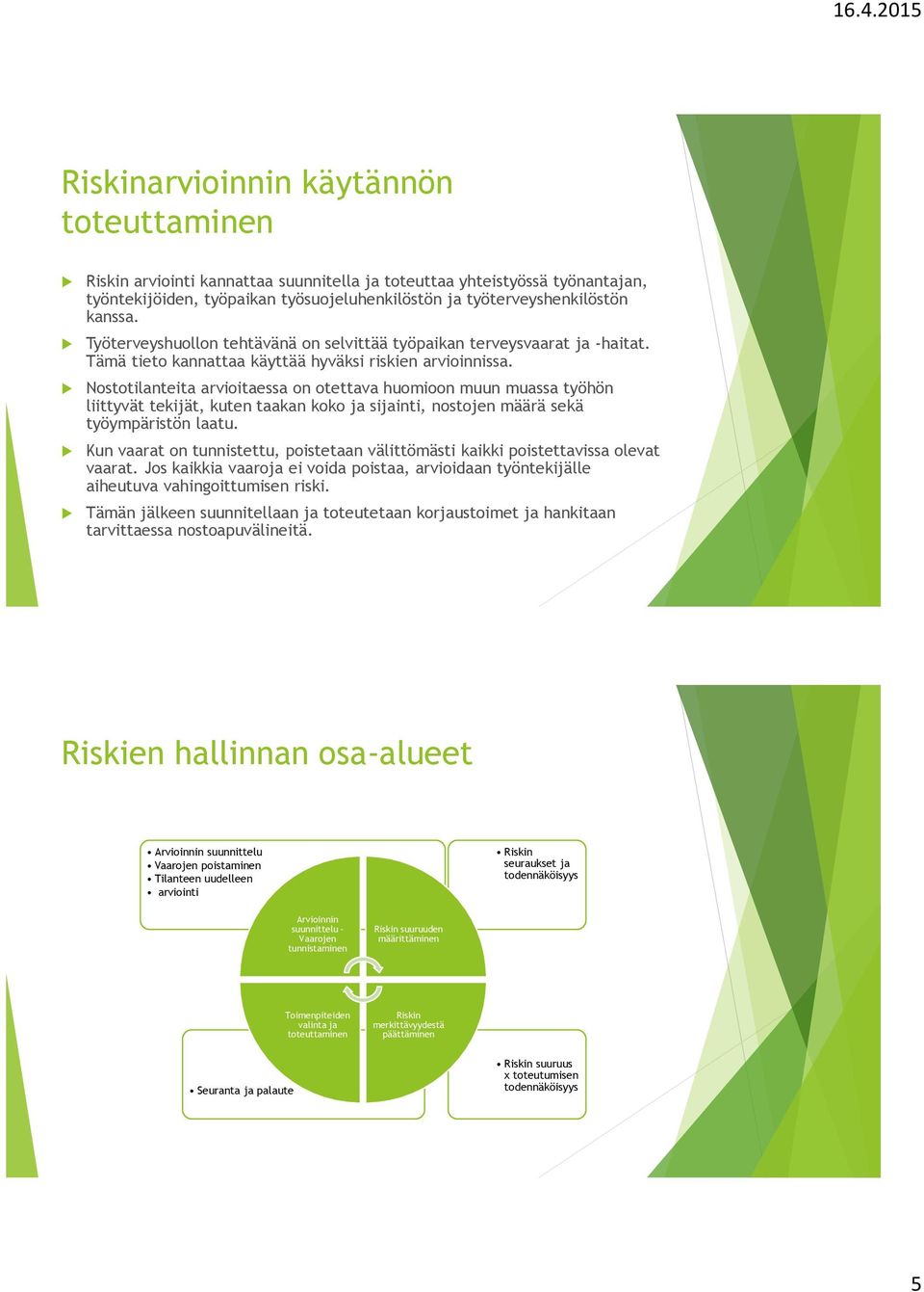 Nostotilanteita arvioitaessa on otettava huomioon muun muassa työhön liittyvät tekijät, kuten taakan koko ja sijainti, nostojen määrä sekä työympäristön laatu.